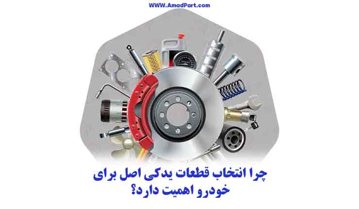 چرا انتخاب قطعات یدکی اصل برای خودرو اهمیت دارد؟